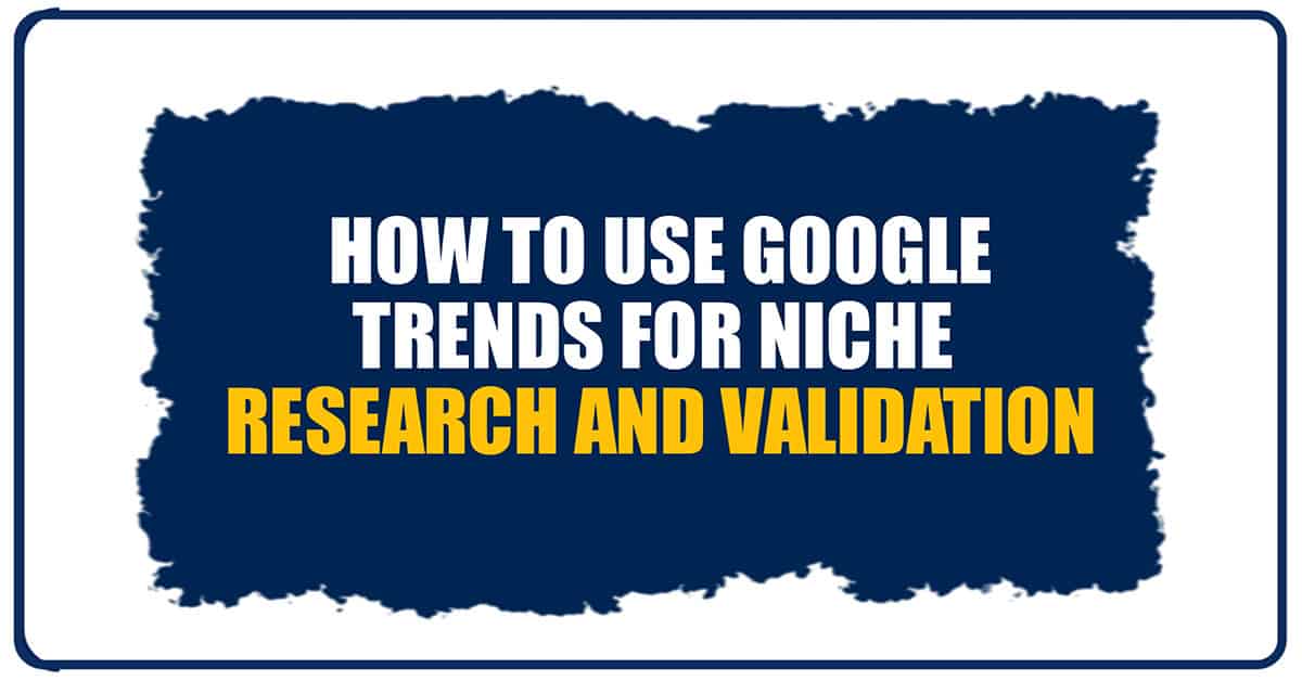 HOW TO USE GOOGLE TRENDS FOR NICHE RESEARCH
